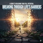 A Guide to Reaching Your Full Potential : Breaking Through Life's Barriers cover image cdn