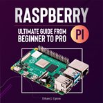 Raspberry Pi 4 Ultimate Guide From Beginner to Pro : Everything You Need To Know: Setup, Programming Theory, Techniques, And Awesome Ideas To Build Your cover image cdn