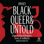 Black, Queer & Untold : A New Archive of Designers, Artists, and Trailblazers cover image cdn