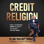 Credit Religoin : How I Leveraged $250k In Credit To Buy Back My Freedom cover image cdn