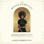 The Black Utopians : Searching for Paradise and the Promised Land in America cover image cdn