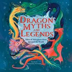 Dragon Myths and Legends : Tales Of Adventure From Around The World cover image cdn