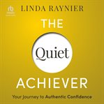 The Quiet Achiever : Your Journey to Authentic Confidence cover image cdn