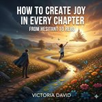 How to Create Joy in Every Chapter : From Hesitant To Hero cover image cdn