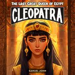 Cleopatra: The Last Great Queen of Egypt : An Epic Adventure For Kids About The Pharaoh Who Defied Rome cover image cdn