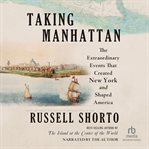 Taking Manhattan : The Extraordinary Events That Created New York And Shaped America cover image cdn