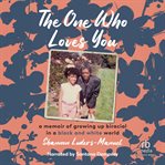The One Who Loves You : A Memoir Of Growing Up Biracial In A Black And White World cover image cdn