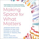 Making Space for What Matters : Find Freedom From Clutter and Hoarding With Acceptance and Commitment Therapy cover image cdn
