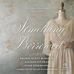 Something Borrowed : A Historical Romance Collection cover image cdn