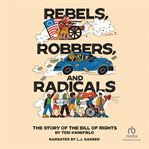 Rebels, Robbers, and Radicals : The Story Of The Bill Of Rights cover image cdn