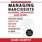 Managing Narcissists, Blamers, Dramatics and More... : Research-driven Scripts For Managing Difficult Personalities At Work cover image cdn