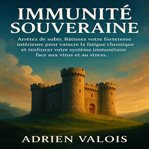 Immunité Souveraine : Arrêtez De Subir. Bâtissez Votre Forteresse Intérieure Pour Vaincre La Fatigue Chronique Et Renforce cover image cdn