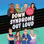 Down Syndrome Out Loud : 20+ True Stories Of Disability And Determination cover image cdn
