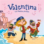 Valentina. La fiesta pirata : Divertidos Cuentos De Aventuras Para Niños Y Niñas De 4 A 7 Años cover image cdn