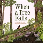When a Tree Falls : Nurse Logs And Their Incredible Forest Power cover image cdn