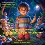 The Magical Journey: 100 Enchanted Tales for Children : Adventures Of Wonder, Imagination, And Endless Dreams cover image cdn