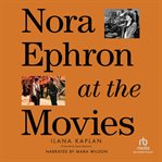 Nora Ephron at the Movies : A Visual Celebration of the Writer and Director Behind When Harry Met Sally, You've Got Mail, Sleepl cover image cdn