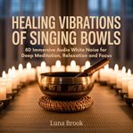 Healing Vibrations of Singing Bowls : 8d Immersive Audio White Noise For Deep Meditation, Relaxation And Focus cover image cdn