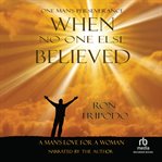 When No One Else Believed : A Man's Love For A Woman cover image cdn