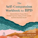 The Self-Compassion Workbook for Bpd : Dialectical Behavior Therapy Skills to Find Self-Forgiveness, Healing, and Self-Love With Borderline cover image cdn