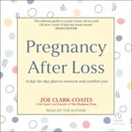 Pregnancy After Loss : A Day-By-Day Plan to Reassure and Comfort You cover image cdn