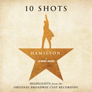 Hamilton: 10 Shots (Highlights From The Original Broadway Cast Recording) cover image cdn