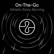 On The Go: Athletic Rainy Morning cover image cdn