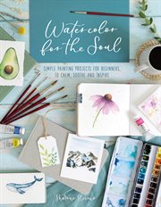 Watercolor for the Soul : Simple Painting Projects For Beginners, To Calm, Soothe And Inspire cover image cdn