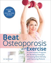Beat Osteoporosis With Exercise : A Low-Impact Program for Building Strength, Increasing Bone Density and Improving Posture cover image cdn