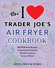 The I Love Trader Joe's Air Fryer Cookbook : 150 Delicious Recipes Using Foods from the World's Greatest Grocery Store cover image cdn