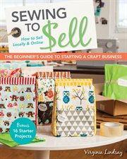 Sewing to Sell : How To Sell Locally & Online; The Beginner's Guide to Starting a Craft Business cover image cdn
