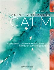 Paint Yourself Calm : Colourful, Creative Mindfulness Through Watercolour cover image cdn