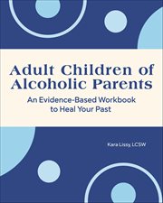 Adult Children of Alcoholic Parents : An Evidence-Based Workbook to Heal Your Past cover image cdn