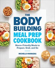 The Bodybuilding Meal Prep Cookbook : Macro-Friendly Meals to Prepare, Grab, and Go cover image cdn