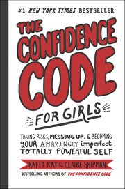 The Confidence Code for Girls : Taking Risks, Messing Up, & Becoming Your Amazingly Imperfect, Totally Powerful Self cover image cdn