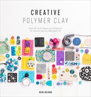 Creative Polymer Clay : Over 30 Techniques and Projects for Contemporary Wearable Art cover image cdn