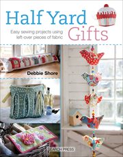 Half Yard Gifts : Easy Sewing Projects Using Left-Over Pieces of Fabric cover image cdn