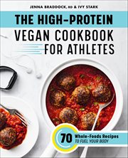 The High-Protein Vegan Cookbook for Athletes : 70 Whole-Foods Recipes to Fuel Your Body cover image cdn
