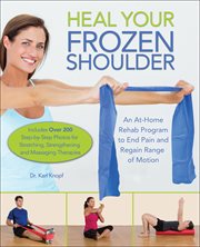 Heal Your Frozen Shoulder : An At-Home Rehab Program to End Pain and Regain Range of Motion cover image cdn