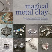 Magical Metal Clay : Amazingly Simple No-Kiln Techniques For Making Beautiful Accessories cover image cdn