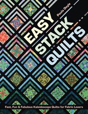 Easy Stack Quilts : Fast, Fun & Fabulous Kaleidoscope Quilts for Fabric Lovers cover image cdn