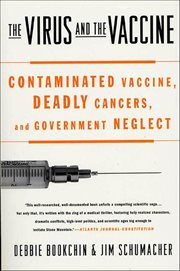 The Virus and the Vaccine : Contaminated Vaccine, Deadly Cancers, and Government Neglect cover image cdn