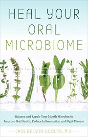 Heal Your Oral Microbiome : Balance and Repair your Mouth Microbes to Improve Gut Health, Reduce Inflammation and Fight Disease cover image cdn
