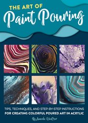 The Art of Paint Pouring : Tips, Techniques, and Step-by-Step Instructions for Creating Colorful Poured Art in Acrylic cover image cdn