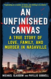 An Unfinished Canvas : A True Story of Love, Family, and Murder in Nashville cover image cdn