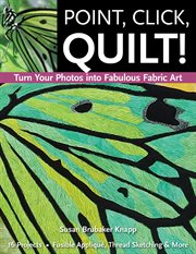 Point, Click, Quilt! : Turn Your Photos into Fabulous Fabric Art cover image cdn