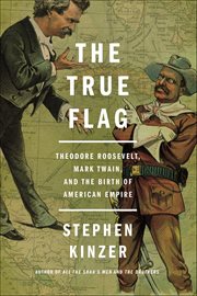 The True Flag : Theodore Roosevelt, Mark Twain, and the Birth of American Empire cover image cdn