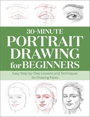 30-Minute Portrait Drawing for Beginners : Easy Step-by-step Lessons And Techniques For Drawing Faces cover image cdn