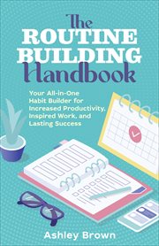 The Routine-Building Handbook : Your All-in-One Habit Builder for Increased Productivity, Inspired Work, and Lasting Success cover image cdn