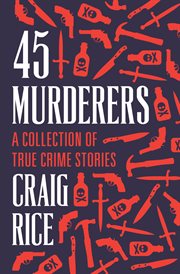 45 Murderers : A Collection of True Crime Stories cover image cdn
